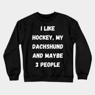 I LIKE HOCKEY, MY FRENCH DACHSHUND AND MAYBE 3 PEOPLE Crewneck Sweatshirt